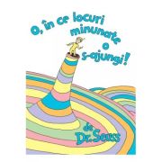 O. IN CE LOCURI MINUNATE O S-AJUNGI!