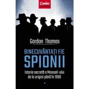BINECUVANTATI FIE SPIONII. Istoria secretă a Mossad-ului de la origini până în 1999