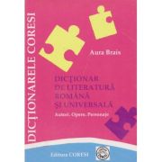 DICTIONAR DE LITERATURA ROMANA SI UNIVERSALA. Autori. Opere. Personaje