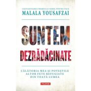 SUNTEM DEZRADACINATE. Calatoria mea si povestile altor fete refugiate din toata lumea