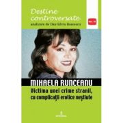 MIHAELA RUNCEANU. Victima unei crime stranii, cu complicații erotice neștiute