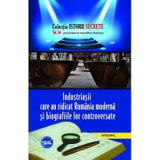 Industriașii care au ridicat România modernă și biografiile lor controversate