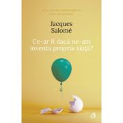 CE-AR FI DACĂ NE-AM INVENTA PROPRIA VIAȚĂ