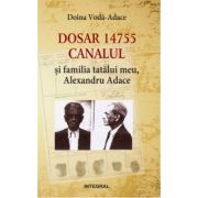 Dosar 14755. CANALUL și familia tatalui meu, ALEXANDRU ADACE