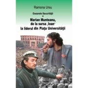 Dosarele Securității. MARIAN MUNTEANU, de la sursa „Ioan“ la liderul din Piața Universității