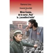 Dosarele Securității. MIRON COZMA, de la sursa „Paul“ la „Luceafărul huilei“. Mărturii din Piața Universității