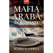 MAFIA ARABA IN ROMANIA. De la Ceauşescu la Iliescu