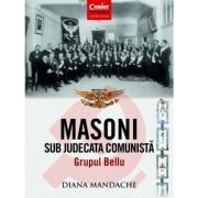 MASONII SUB JUDECATA COMUNISTA. Grupul Bellu