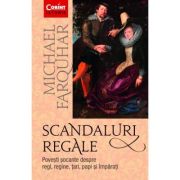 SCANDALURI REGALE. Povești șocante despre regi, regine, țari, papi și împărați