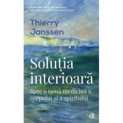 SOLUȚIA INTERIOARĂ. Spre o nouă medicină a corpului și a spiritului