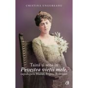 Taină şi sens în Povestea vieţii mele, capodopera Mariei, Regina României. Analiză narativ-discursivă