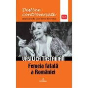 VASILICA TASTAMAN. Femeia fatală a României