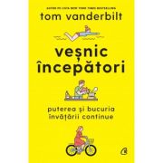 VEȘNIC ÎNCEPĂTORI. Puterea și bucuria învățării continue