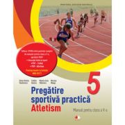PREGĂTIRE SPORTIVĂ PRACTICĂ. ATLETISM. Manual. Clasa a V-a