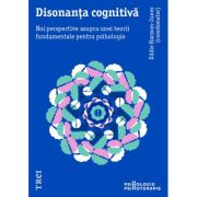 DISONANȚA COGNITIVĂ. Noi perspective asupra unei teorii fundamentale pentru psihologie