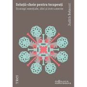 SOLUȚII-CHEIE PENTRU TERAPEUȚI. Strategii esențiale, idei și instrumente