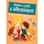 MAREA CARTE A ÎNTREBĂRILOR. Povești pentru a putea răspunde întrebărilor care încep cu,, De ce?''