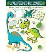 AVENTURI CU DINOZAURI. Marea carte a activităților cu dinozauri. Activități ludice pentru dezvoltarea abilităților copiilor preșcolari