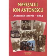 Mareșalul Ion Antonescu. Almanah istoric 2014