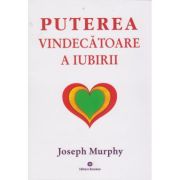 Puterea vindecătoare a iubirii. Puterea miraculoasă a minții tale. Vol. 4
