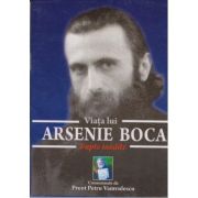 Viaţa lui Arsenie Boca. Fapte inedite
