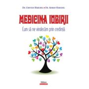 Medicina Iubirii. Cum să ne vindecăm prin credință