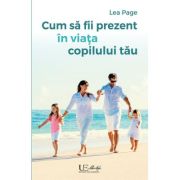 Cum să fii prezent în viața copilului tău