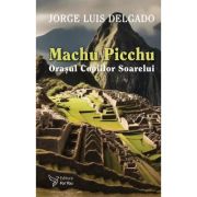Machu Picchu. Oraşul Copiilor Soarelui