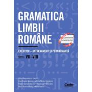 Gramatica limbii române. Exerciții, antrenament și performanță. Clasele VII-VIII
