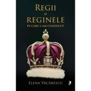 Regii și reginele pe care i-am cunoscut