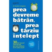 Prea devreme bătrân, prea târziu înţelept