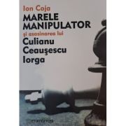 Marele manipulator și asasinarea lui Culianu, Ceaușescu, Iorga