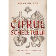 Cifrul scheletului. Viața secretă a oaselor