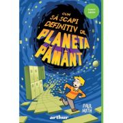 Cum să scapi definitiv de Planeta Pământ