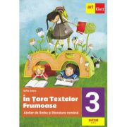 În Țara Textelor Frumoase. Atelier de limba și literatura română. Clasa a III-a