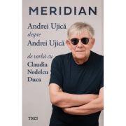Meridian. Andrei Ujică despre Andrei Ujică. De vorbă cu Claudia Nedelcu Duca
