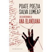 Poate poezia salva lumea? 36 de interviuri cu Ana Blandiana