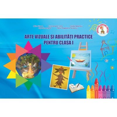 ARTE VIZUALE SI ABILITATI PRACTICE. CLASA I