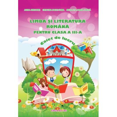 LIMBA SI LITERATURA ROMANA PENTRU CLASA A III-A. CAIET DE LUCRU