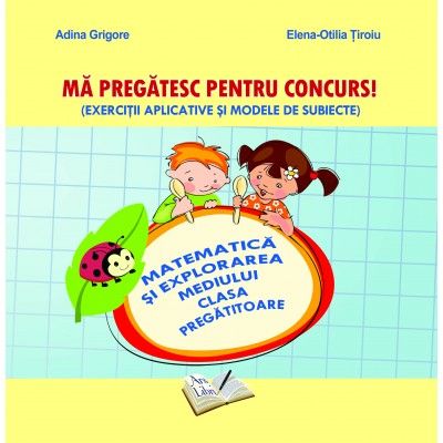 MA PREGATESC PENTRU CONCURS! MATEMATICA SI EXPLORAREA MEDIULUI. CLASA PREGATITOARE