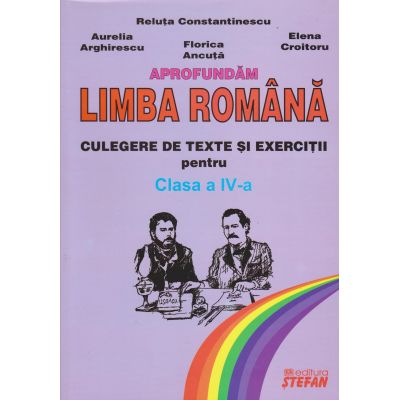 APROFUNDAM LIMBA ROMANA. CULEGERE DE TEXTE SI EXERCITII PENTRU CLASA A IV-A