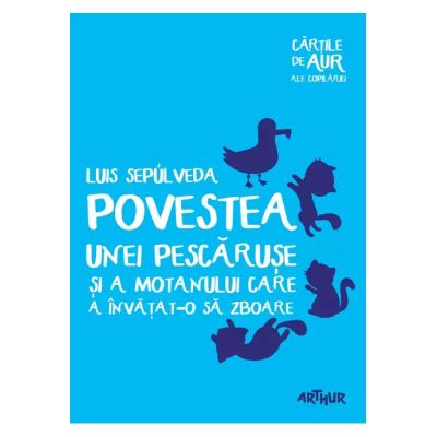 POVESTEA UNEI PESCARUSE SI A MOTANULUI CARE A INVATAT-O SA ZBOARE. CARTILE DE AUR ALE COPILARIEI