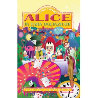 ALICE IN TARA OGLINZILOR. EDITIE ILUSTRATA