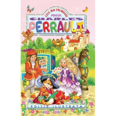CELE MAI FRUMOASE POVESTI PERRAULT. EDITIE ILUSTRATA