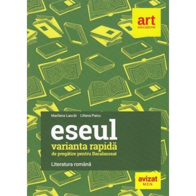 Eseul. Varianta rapidă de pregătire pentru Bacalaureat. Literatura română