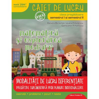 MATEMATICA SI EXPLORAREA MEDIULUI. CAIET DE LUCRU. CLASA PREGATITOARE. SEMESTRUL I+II. MODALITATI DE LUCRU DIFERENTIATE