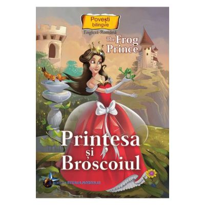 PRINTESA SI BROSCOIUL. COLECTIA POVESTI BILINGVE. ENGLEZA-ROMANA