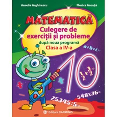 MATEMATICA. CULEGERE DE EXERCITII SI PROBLEME. CLASA A IV-A