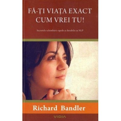 FA-TI VIATA EXACT CUM VREI TU!