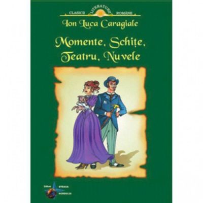 Momente. Schițe. Teatru. Nuvele. I. L. Caragiale